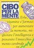 Cibo per la mente. Erbe, vitamine, farmaci per aumentare la memoria, migliorare l'intelligenza e prevenire l'invecchiamento cerebrale