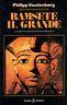 Ramsete il grande. La biografia archeologica del faraone Ramses II