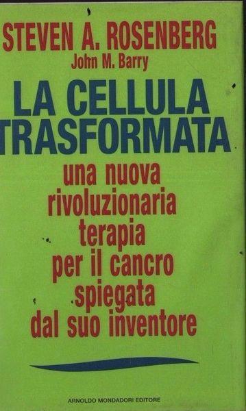 La cellula trasformata. Una nuova rivoluzionaria terapia per il cancro spiegata dal suo inventore - copertina