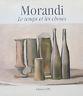 Giorgio Morandi. Le temps et les choses