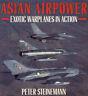 Asian Airpower: Exotic Warplanes in Action