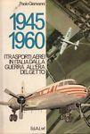 1945-1960. I Trasporti Aerei In Italia Dalla Guerra All'Era Del Getto