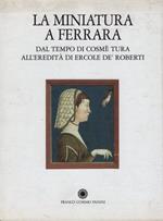 La miniatura a Ferrara. Dal tempo di Cosmè Tura all'eredità di Ercole de' Roberti