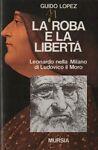 La roba e la libertà. Leonardo nella Milano di Ludovico il Moro - Guido Lopez - copertina