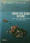 Andar per acque interne. I laghi, i fiumi, i canali navigabili in Italia e la Laguna veneta - Renato R. Lupi - copertina