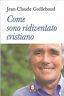 Come Sono Diventato Cristiano Di: J. C. Guillebaud