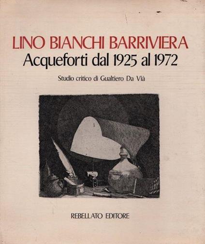 Lino Bianchi Barriviera. Acqueforti dal 1925 al 1972 - Da Vià - copertina