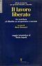 Il lavoro liberato. Un contributo al dibattito su occupazione e mercato