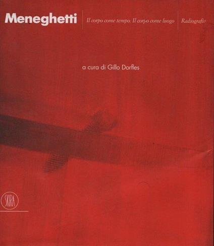 Meneghetti. Il corpo come tempo. Il corpo come luogo. Radiografie - Gillo Dorfles - copertina