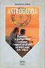 Astroguida. Il carattere, le predisposizioni, i sentimenti, i rapporti con gli altri nei dodici segni dello Zodiaco