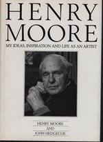 Henry Moore. My ideas, inspiration and life as an artist