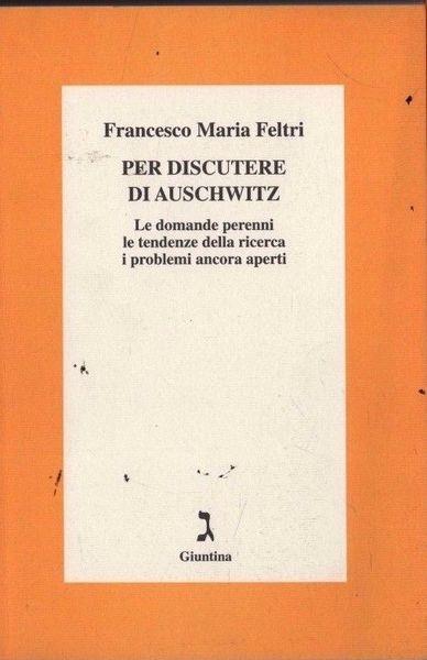 Per discutere di Auschwitz. Le domande perenni, le tendenze della ricerca, i problemi ancora aperti - Francesco Maria Feltri - copertina