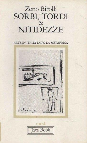 Sorbi, tordi e nitidezze. Arte in Italia dopo la metafisica - Zeno Birolii - copertina