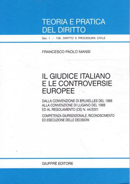 Il giudice italiano e le controversie europee : dalla Convenzione di Bruxelles del 1968 alla Convenzione di Lugano del 1988 ed al regolamento (CE) n. 44/2001 : competenza giurisdizionale, riconoscimento ed esecuzione delle decisioni - copertina