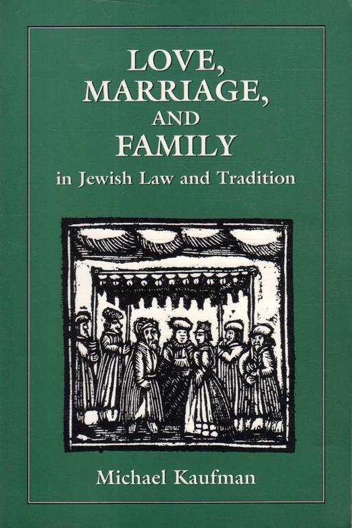 Love, marriage and family in Jewish Law and Tradition - M. Kaufman - copertina