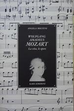 Wolfgang Amadeus Mozart. La vita, le opere
