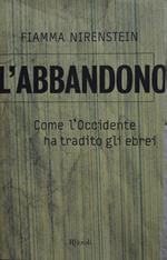 L' abbandono : come l'Occidente ha tradito gli ebrei