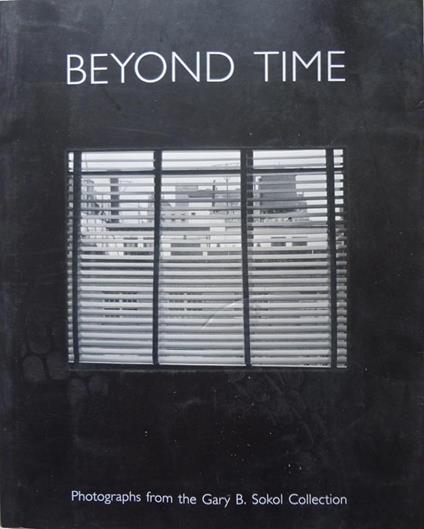 Beyond Time. Photographs from the Gary B. Sokol Collection - copertina