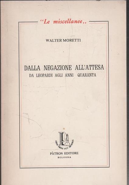 Dalla negazione all'attesa. Da Leopardi agli anni quaranta - Walter Moretti - copertina