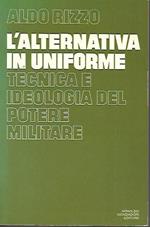 L' alternativa in uniforme: tecnica e ideologia del potere militare