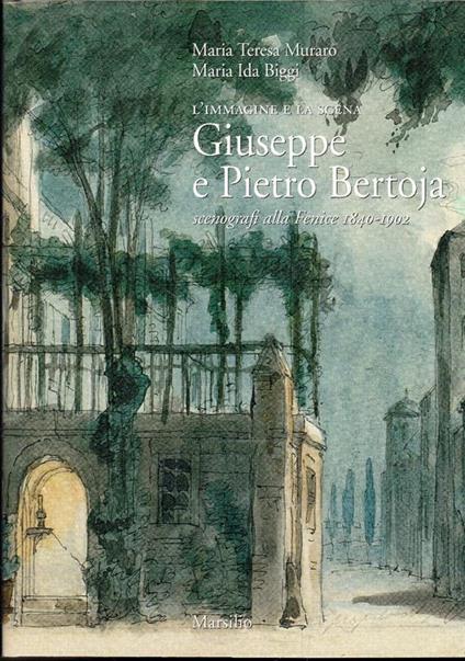 Giuseppe e Pietro Bertoja scenografi alla Fenice, 1840-1902 : l' immagine e la scena - copertina