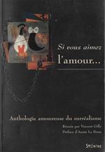 Si vous aimez l'amour...: anthologie amoureuse du surrèalisme suivie de Lexique succinct de l'èrotisme