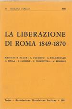 La Liberazione di Roma 1849. 1870. Scritti di R. Bauer. A. Colombo. G. Trammarollo. M. Sipal. S. Candido -V. Parmentola. M. Brignoli