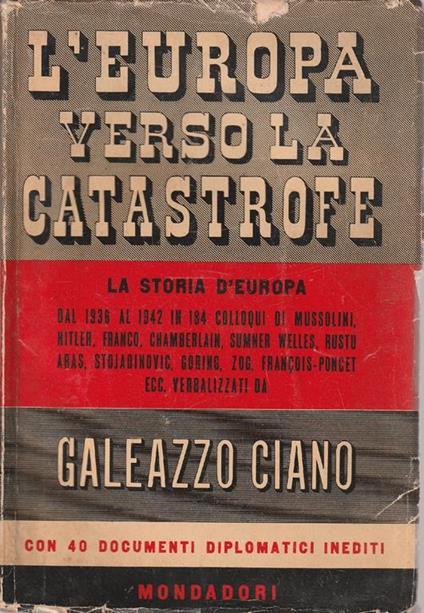 L' europa verso la catastrofe: 184 colloqui con Mussolini, Hitler, Franco, Chamberlain, Summer Welles, Rustu Aras, Stojadinovic, Goring, Zog, Francois-Poncet ecc verbalizzati da Galeazzo Ciano - Galeazzo Ciano - copertina