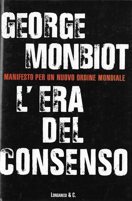 L' era del consenso. Manifesto per un nuovo ordine mondiale - George Monbiot - copertina