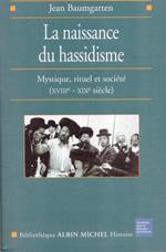 La naissance du hassidisme : mystique, rituel et societe (18.-19. siecle)