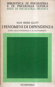 I fenomeni di dipendenza. Guida alla conoscenza e al trattamento. Farmaci, società e individuo - Max M. Glatt - copertina