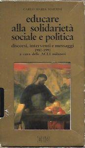 Educare alla solidarietà sociale e politica : discorsi, interventi e messaggi 1980-1990 - Carlo Maria Martini - copertina