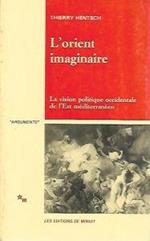 L' Orient imaginaire : la vision politique occidentale de l'Est mediterraneen