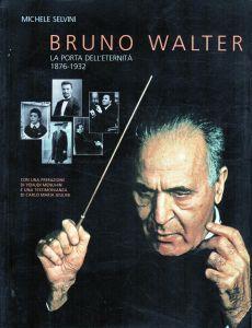 Bruno Walter. La porta dell'eternità 1876 - 1932 - Michele Selvini - copertina