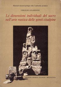 Le dimensioni individuali del sacro nell'arte rustica delle genti cisalpine - Virgilio Gilardoni - copertina