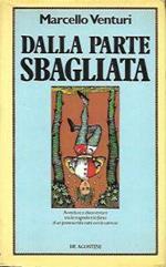 Autografato!!! Dalla Parte Sbagliata: Avventure E Disavventure Tra La Tragedia E La Farsa Di Un Poverocristo Nato Con La Camicia