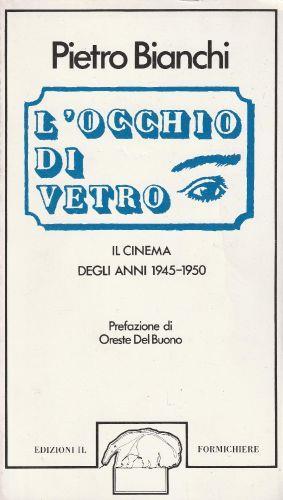 L' occhio di vetro. Il cinema degli aanni 1945-1950 - P. Bianchi - copertina