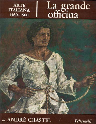 La grande officina. Arte Italiana 1460-1500 - André Chastel - copertina