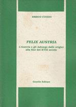 Felix Austria. L'Austria e gli asburgo dalle origini alla fine del XVIII secolo