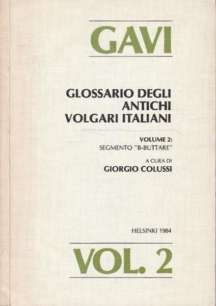 Gavi Glossario Degli Antichi Volgari Italiani - Volume 2: Segmento "B-Buttare" Di: G. Colussi, A Cura Di - copertina