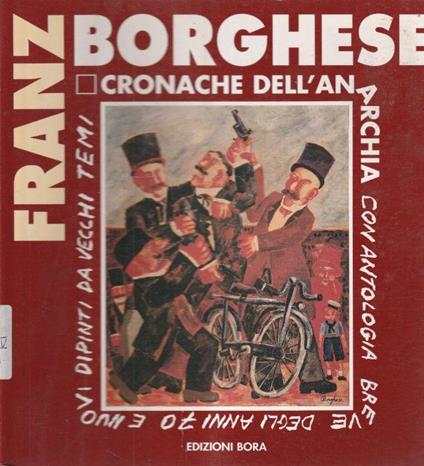 Franz Borghese : cronache dell'anarchia : con un'antologia breve degli anni 70 e nuovi dipinti da vecchi temi - copertina