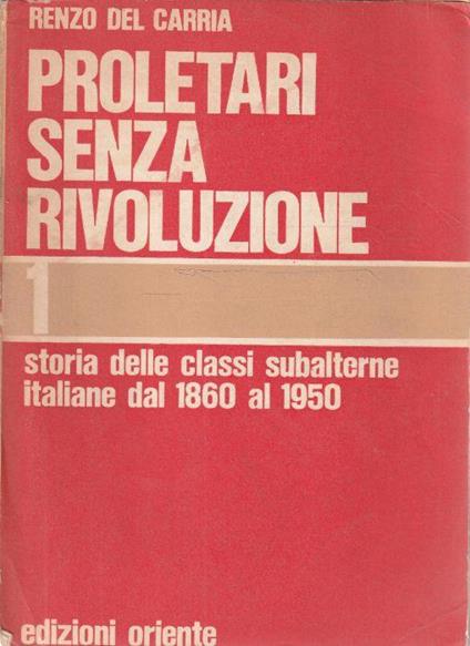 Proletari senza rivoluzione: storia delle classi subalterne italiane dal 1860 al 1950. Vol. 1 - Renzo Del Carria - copertina