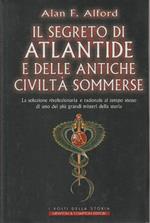 Il segreto di Atlantide e delle antiche civiltà sommerse : la soluzione rivoluzionaria e razionale al tempo stesso di uno dei più grandi misteri della storia