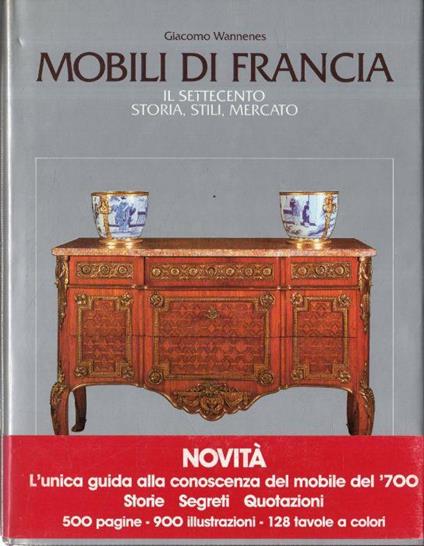 Mobili di Francia : il Settecento : storia, stili, mercato - Giacomo Wannenes - copertina