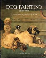 Dog painting : 1840-1940 : a social history of the dog in art : including an important historical overview from earliest times to 1840 when pure-bred dogs became popular