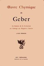 Euvre Chymique de Geber: La somme de la perfection ou l?abrégé du Magistère Parfait