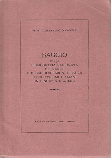 Saggio di una bibliografia ragionata dei viaggi e delle descrizioni d'Italia e dei costumi italiani in lingue straniere - Alessandro D'Ancona - copertina