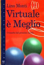 Virtuale è meglio : cronache dal prossimo secolo