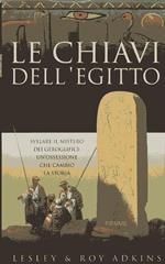 Le chiavi dell'Egitto : svelare il mistero dei geroglifici: un'ossessione che cambiò la storia