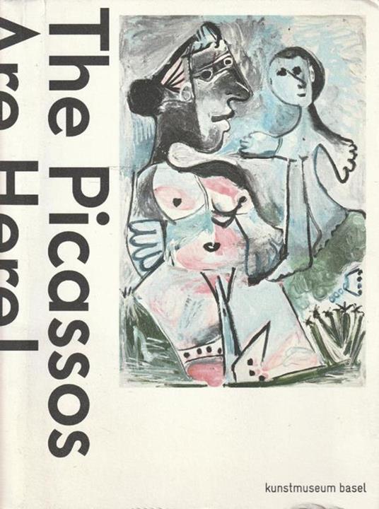 The Picassos Are Here ! A retrospective from Basel Collections - copertina